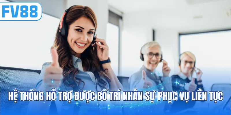 Hệ thống hỗ trợ được bố trí nhân sự phục vụ liên tục