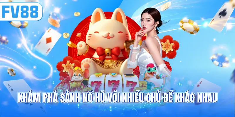 Khám phá sảnh nổ hũ với nhiều chủ đề khác nhau
