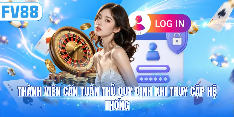 Thành viên cần tuân thủ quy định khi truy cập hệ thống